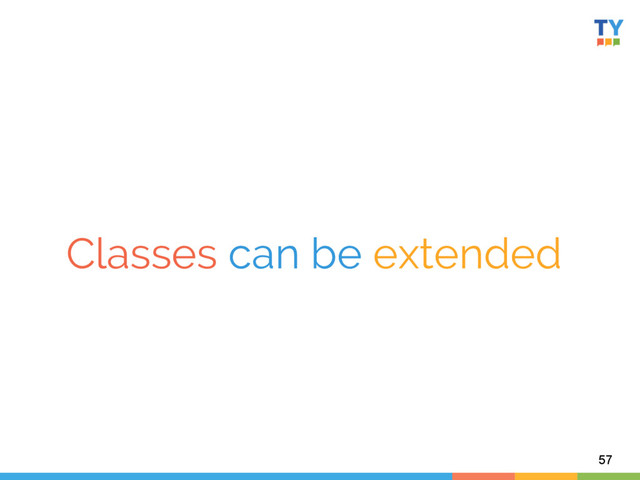 Classes can be extended	  
57
