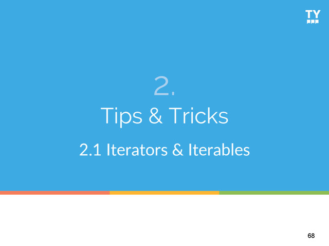 2.
Tips & Tricks
2.1  Iterators  &  Iterables  
68
