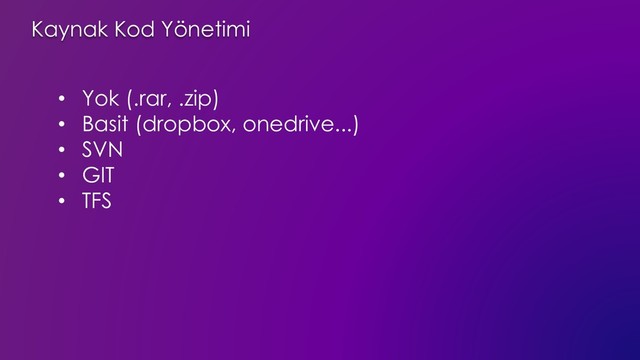Kaynak Kod Yönetimi
• Yok (.rar, .zip)
• Basit (dropbox, onedrive...)
• SVN
• GIT
• TFS
