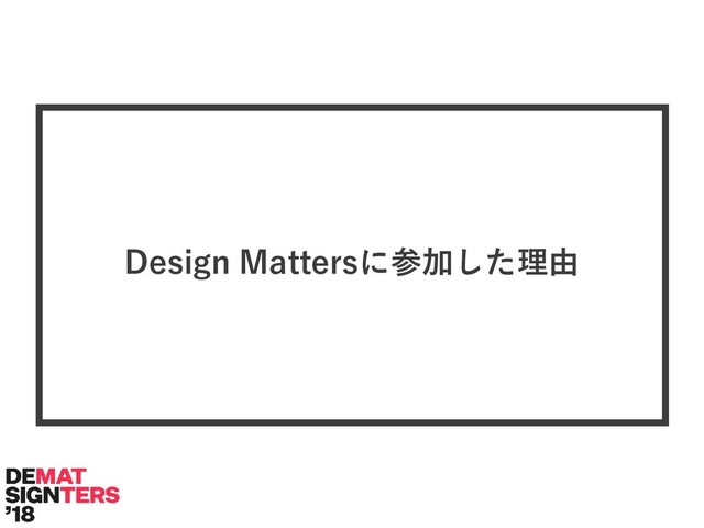 Design Mattersに参加した理由
