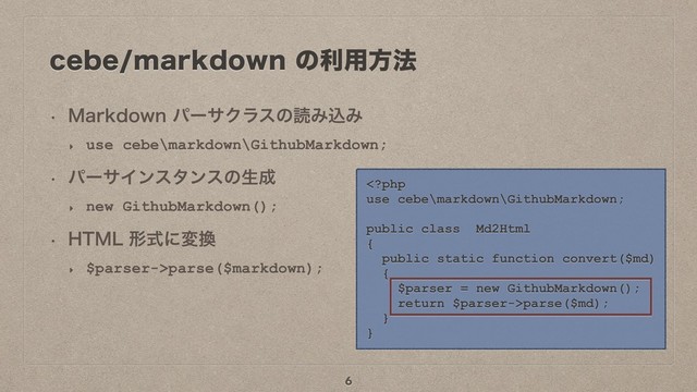 DFCFNBSLEPXOͷར༻ํ๏
w .BSLEPXOύʔαΫϥεͷಡΈࠐΈ
‣ use cebe\markdown\GithubMarkdown;
w ύʔαΠϯελϯεͷੜ੒
‣ new GithubMarkdown();
w )5.-ܗࣜʹม׵
‣ $parser->parse($markdown);
6
parse($md);
}
}
