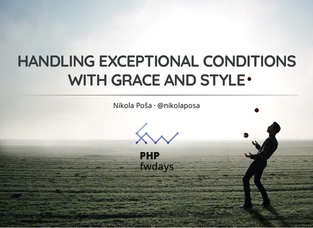 HANDLING EXCEPTIONAL CONDITIONS
HANDLING EXCEPTIONAL CONDITIONS
WITH GRACE AND STYLE
WITH GRACE AND STYLE
Nikola Poša · @nikolaposa
