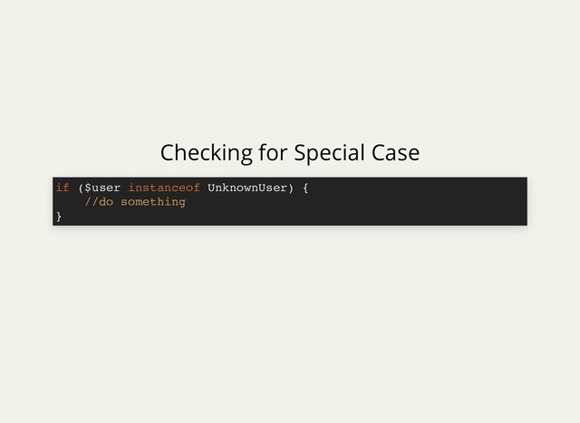 Checking for Special Case
if ($user instanceof UnknownUser) {
//do something
}
