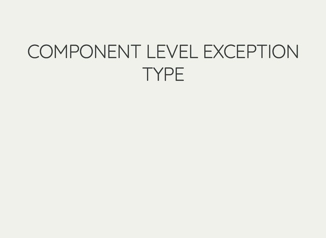COMPONENT LEVEL EXCEPTION
COMPONENT LEVEL EXCEPTION
TYPE
TYPE
