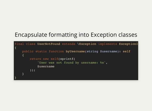 Encapsulate formatting into Exception classes
final class UserNotFound extends \Exception implements ExceptionI
{
public static function byUsername(string $username): self
{
return new self(sprintf(
'User was not found by username: %s',
$username
));
}
}
