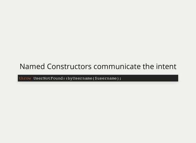 Named Constructors communicate the intent
throw UserNotFound::byUsername($username);
