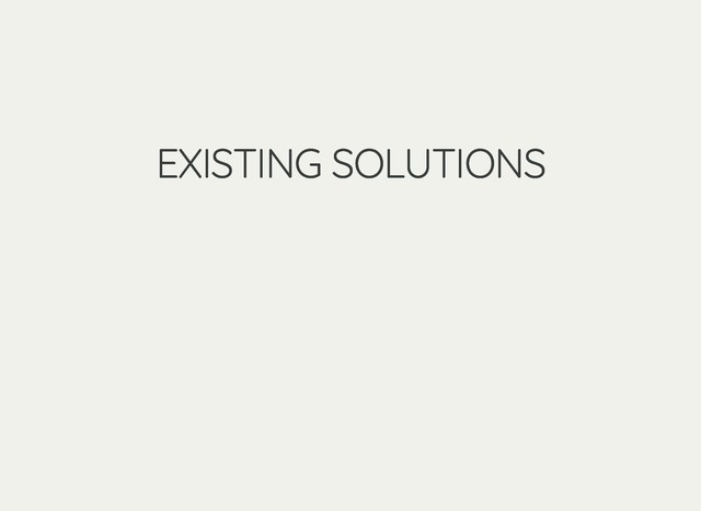 EXISTING SOLUTIONS
EXISTING SOLUTIONS
