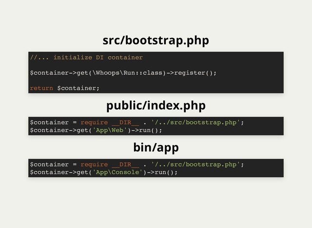 src/bootstrap.php
public/index.php
bin/app
//... initialize DI container
$container->get(\Whoops\Run::class)->register();
return $container;
$container = require __DIR__ . '/../src/bootstrap.php';
$container->get('App\Web')->run();
$container = require __DIR__ . '/../src/bootstrap.php';
$container->get('App\Console')->run();
