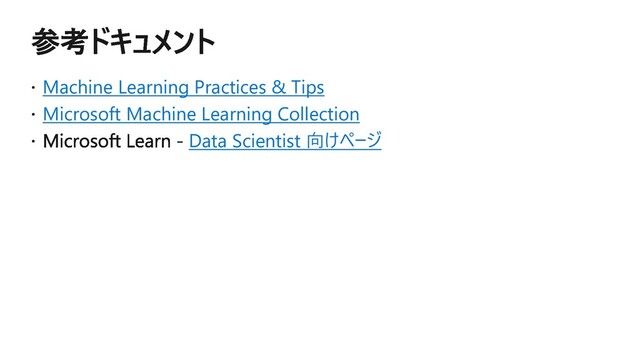 Machine Learning Practices & Tips
Microsoft Machine Learning Collection
Data Scientist 向けページ
