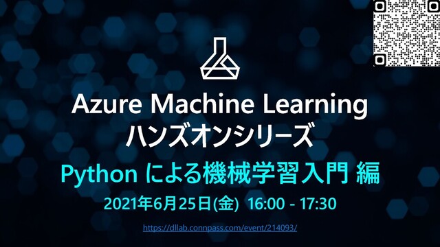 Python による機械学習入門 編
2021年6月25日(金) 16:00 - 17:30
https://dllab.connpass.com/event/214093/
