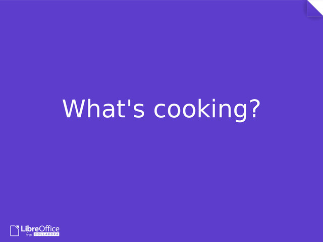 What's cooking?

