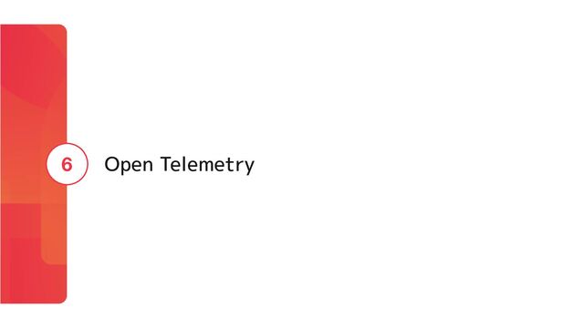 Open Telemetry
6
