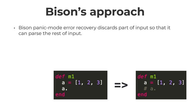 Bison’s approach
• Bison panic-mode error recovery discards part of input so that it
can parse the rest of input.
=>

