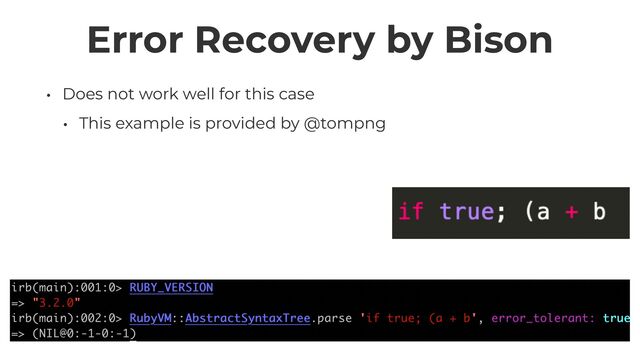 Error Recovery by Bison
• Does not work well for this case


• This example is provided by @tompng
