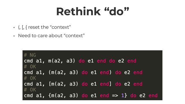 Rethink “do”
• (, [, { reset the “context”


• Need to care about “context”
