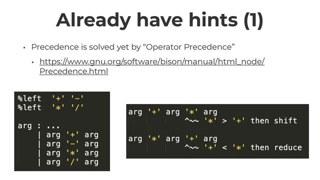 Already have hints (1)
• Precedence is solved yet by “Operator Precedence”


• https://www.gnu.org/software/bison/manual/html_node/
Precedence.html
