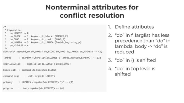 Nonterminal attributes for


con
fl
ict resolution
1. De
fi
ne attributes


2. “do” in f_larglist has less
precedence than “do” in
lambda_body -> “do” is
reduced


3. “do” in () is shifted


4. “do” in top level is
shifted
