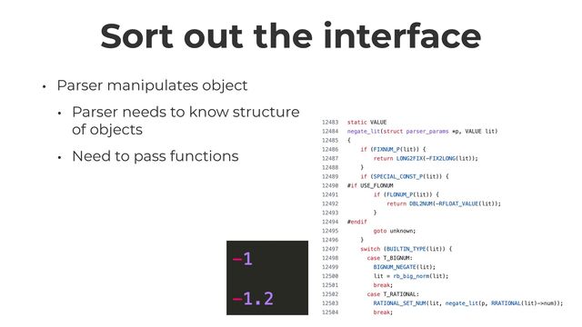 Sort out the interface
• Parser manipulates object


• Parser needs to know structure
of objects


• Need to pass functions
