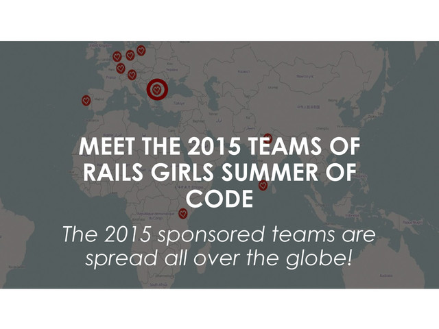 MEET THE 2015 TEAMS OF
RAILS GIRLS SUMMER OF
CODE
The 2015 sponsored teams are
spread all over the globe!
