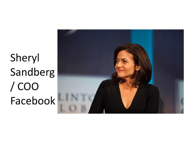 Sheryl	  
Sandberg	  
/	  COO	  	  
Facebook
