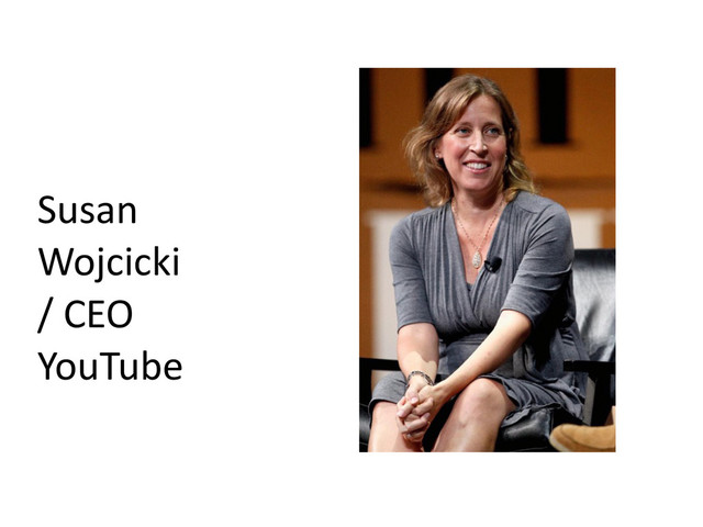 Susan	  
Wojcicki	  
/	  CEO	  
YouTube
