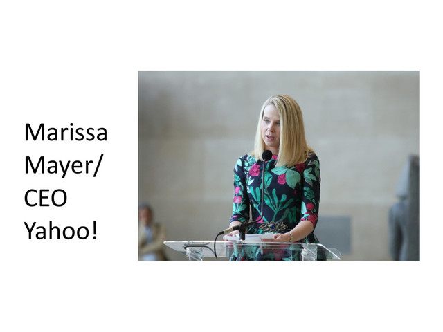 Marissa	  
Mayer/	  
CEO	  
Yahoo!
