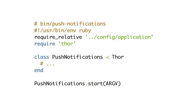 # bin/push-notifications
#!/usr/bin/env ruby
require_relative '../config/application'
require 'thor'
class PushNotifications < Thor
# ...
end
PushNotifications.start(ARGV)
