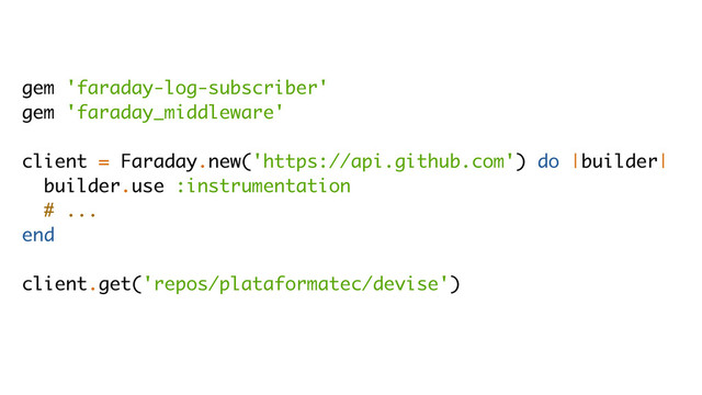 gem 'faraday-log-subscriber'
gem 'faraday_middleware'
client = Faraday.new('https://api.github.com') do |builder|
builder.use :instrumentation
# ...
end
client.get('repos/plataformatec/devise')
