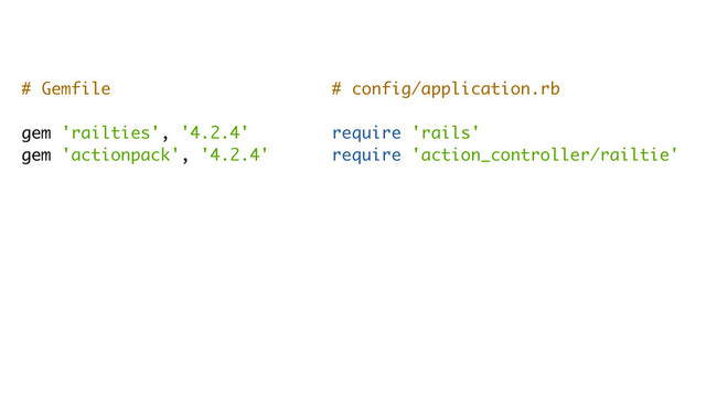 # config/application.rb
require 'rails'
require 'action_controller/railtie'
# Gemfile
gem 'railties', '4.2.4'
gem 'actionpack', '4.2.4'
