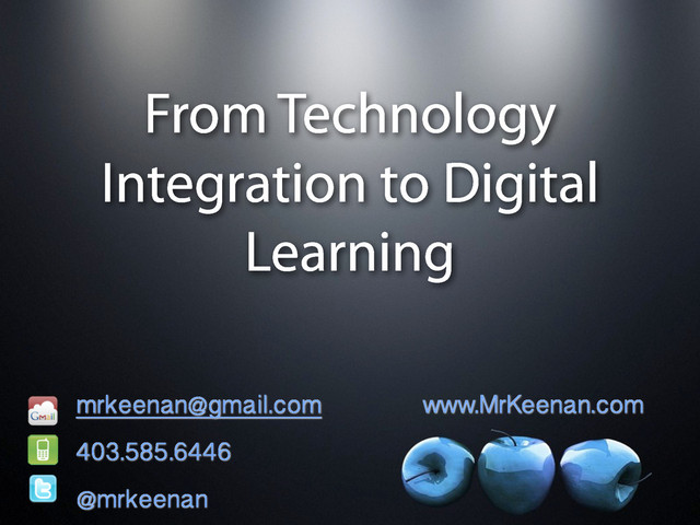 From Technology
Integration to Digital
Learning
mrkeenan@gmail.com www.MrKeenan.com
403.585.6446
@mrkeenan
