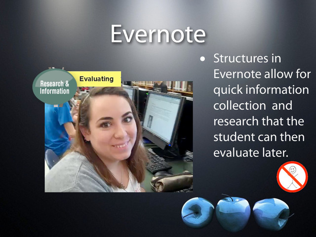 Evernote
• Structures in
Evernote allow for
quick information
collection and
research that the
student can then
evaluate later.
