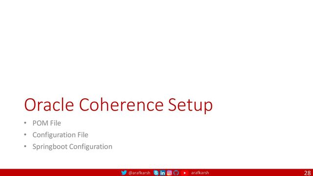 @arafkarsh arafkarsh
Oracle Coherence Setup
• POM File
• Configuration File
• Springboot Configuration
28
