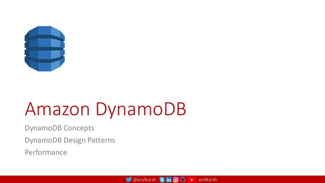 @arafkarsh arafkarsh
Amazon DynamoDB
DynamoDB Concepts
DynamoDB Design Patterns
Performance
