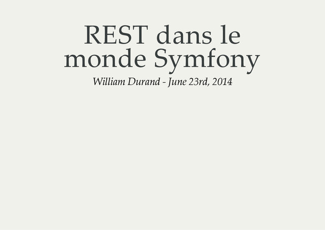 REST  dans  le
monde  Symfony
William  Durand  -­‐‑  June  23rd,  2014
