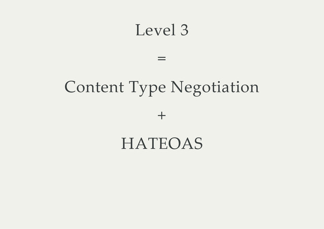 Level  3
=
Content  Type  Negotiation
+
HATEOAS
