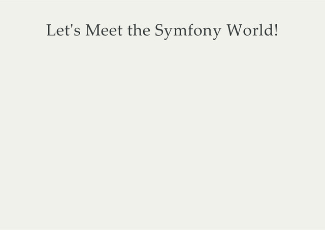 Let'ʹs  Meet  the  Symfony  World!
