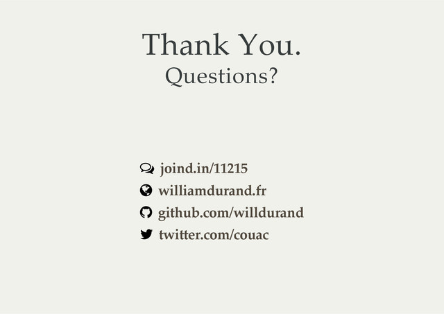 Thank  You.
Questions?
ç
½
­
«
joind.in/11215
williamdurand.fr
github.com/willdurand
twitter.com/couac
