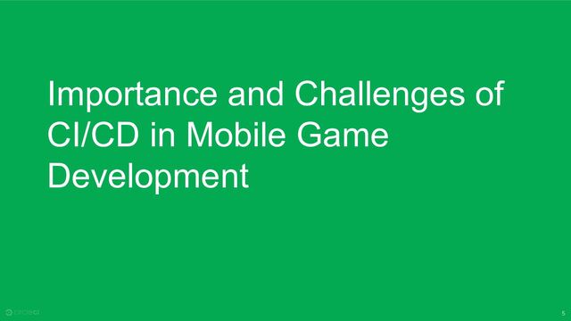 5
Importance and Challenges of
CI/CD in Mobile Game
Development
