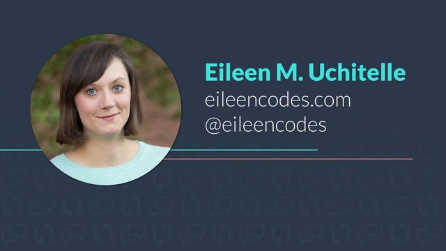 Eileen M. Uchitelle
eileencodes.com
@eileencodes
