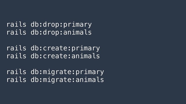 rails db:drop:primary
rails db:drop:animals
rails db:create:primary
rails db:create:animals
rails db:migrate:primary
rails db:migrate:animals

