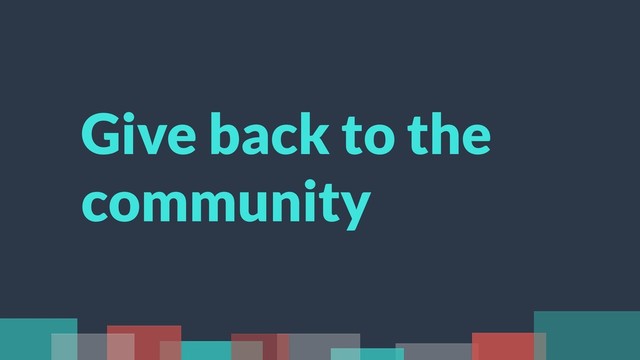 Give back to the
community
