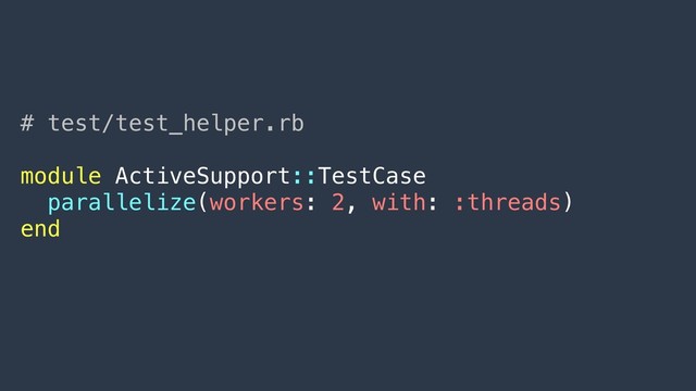 # test/test_helper.rb
module ActiveSupport::TestCase
parallelize(workers: 2, with: :threads)
end

