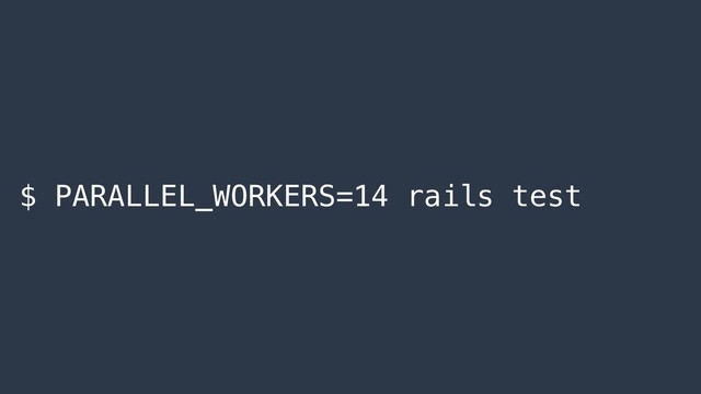 $ PARALLEL_WORKERS=14 rails test
