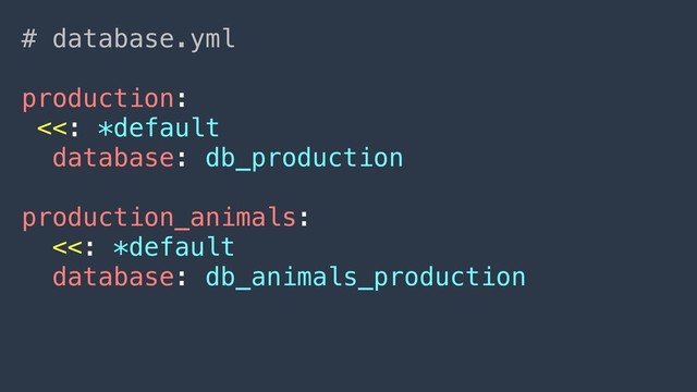# database.yml
production:
<<: *default
database: db_production
production_animals:
<<: *default
database: db_animals_production
