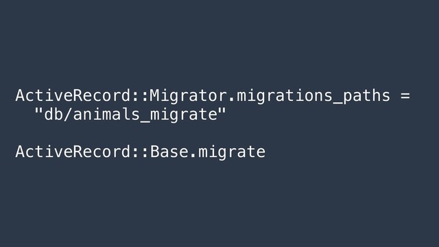 ActiveRecord::Migrator.migrations_paths =
"db/animals_migrate"
ActiveRecord::Base.migrate
