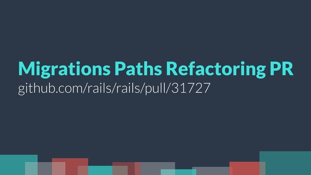 Migrations Paths Refactoring PR
github.com/rails/rails/pull/31727
