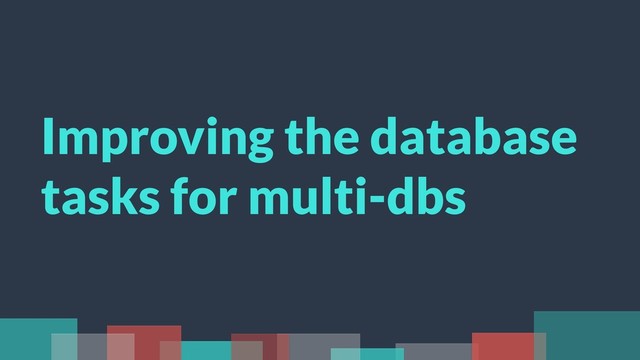 Improving the database
tasks for multi-dbs
