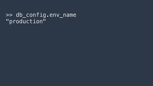 >> db_config.env_name
"production"
