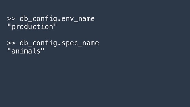 >> db_config.env_name
"production"
>> db_config.spec_name
"animals"
