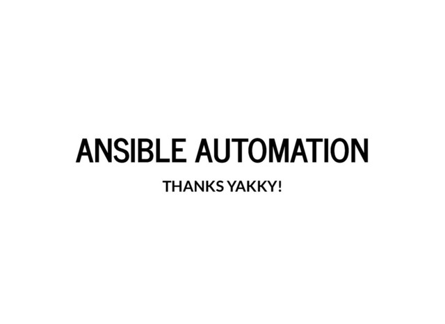 ANSIBLE AUTOMATION
ANSIBLE AUTOMATION
THANKS YAKKY!
